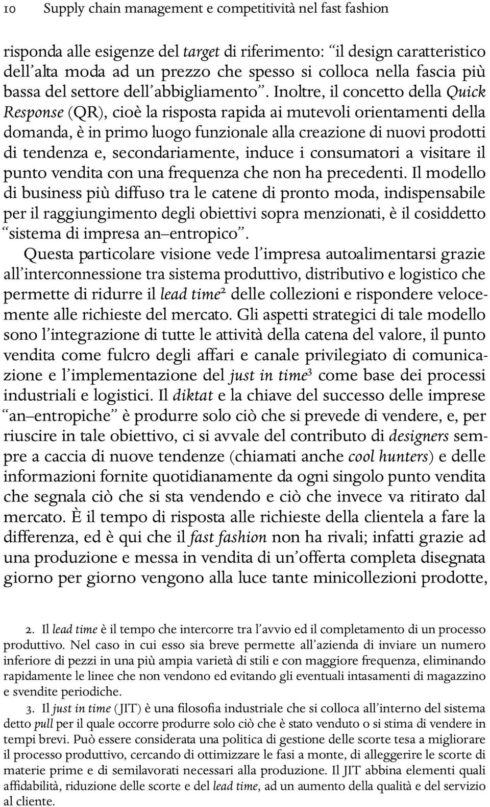 Inoltre, il concetto della Quick Response (QR), cioè la risposta rapida ai mutevoli orientamenti della domanda, è in primo luogo funzionale alla creazione di nuovi prodotti di tendenza e,