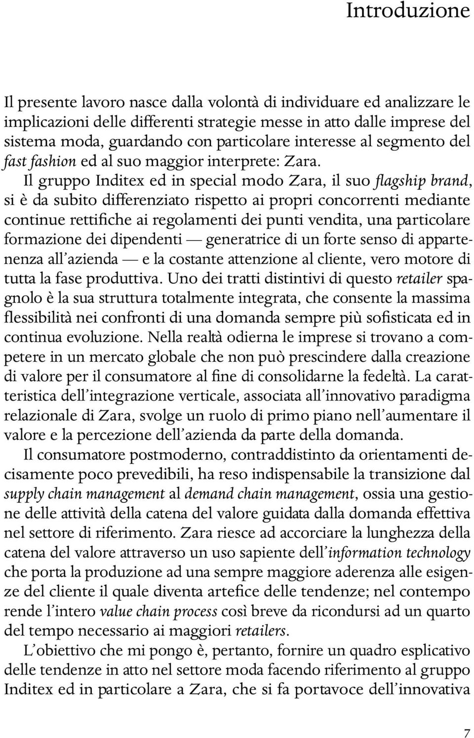 Il gruppo Inditex ed in special modo Zara, il suo flagship brand, si è da subito differenziato rispetto ai propri concorrenti mediante continue rettifiche ai regolamenti dei punti vendita, una