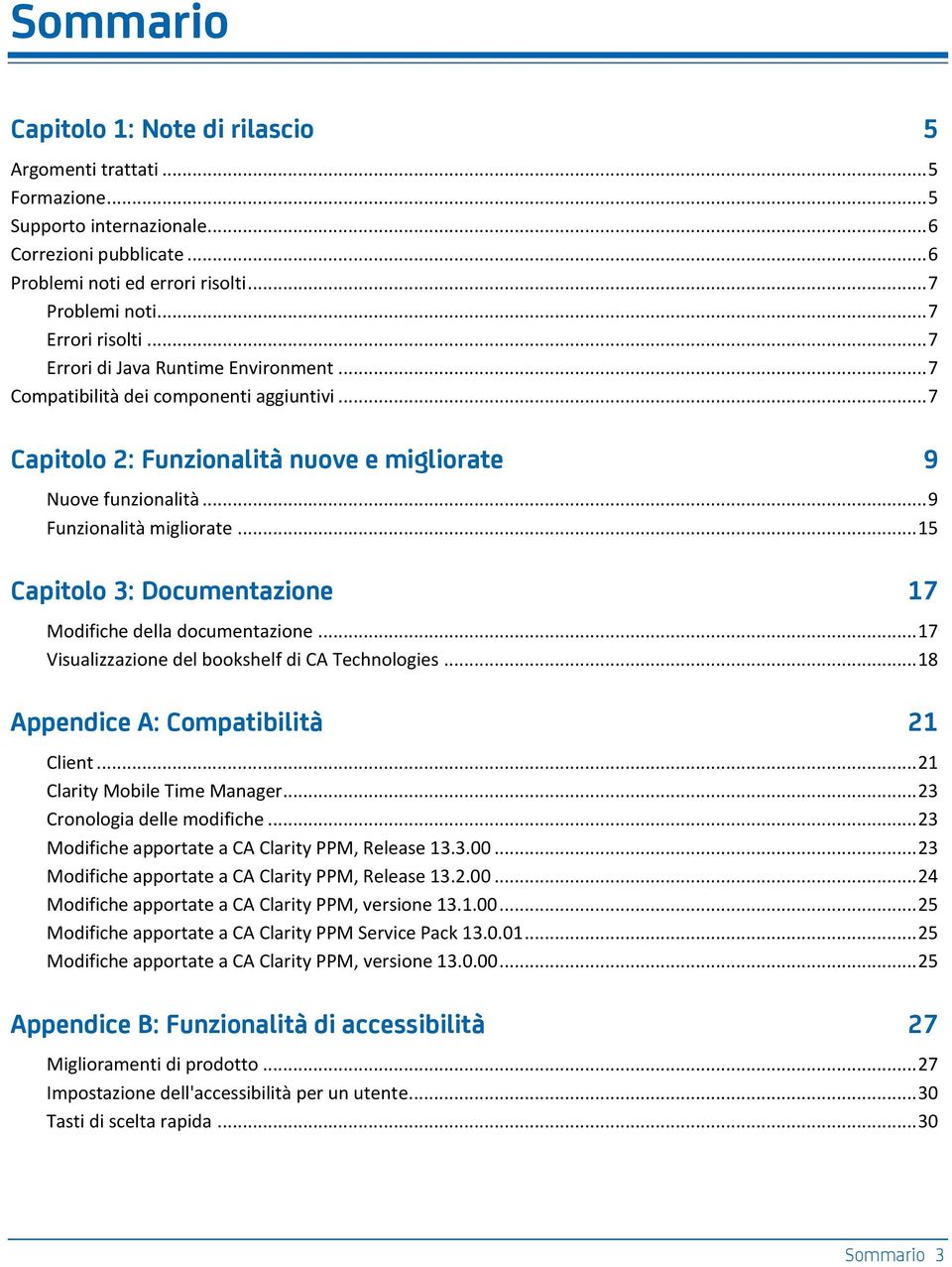 .. 9 Funzionalità migliorate... 15 Capitolo 3: Documentazione 17 Modifiche della documentazione... 17 Visualizzazione del bookshelf di CA Technologies... 18 Appendice A: Compatibilità 21 Client.