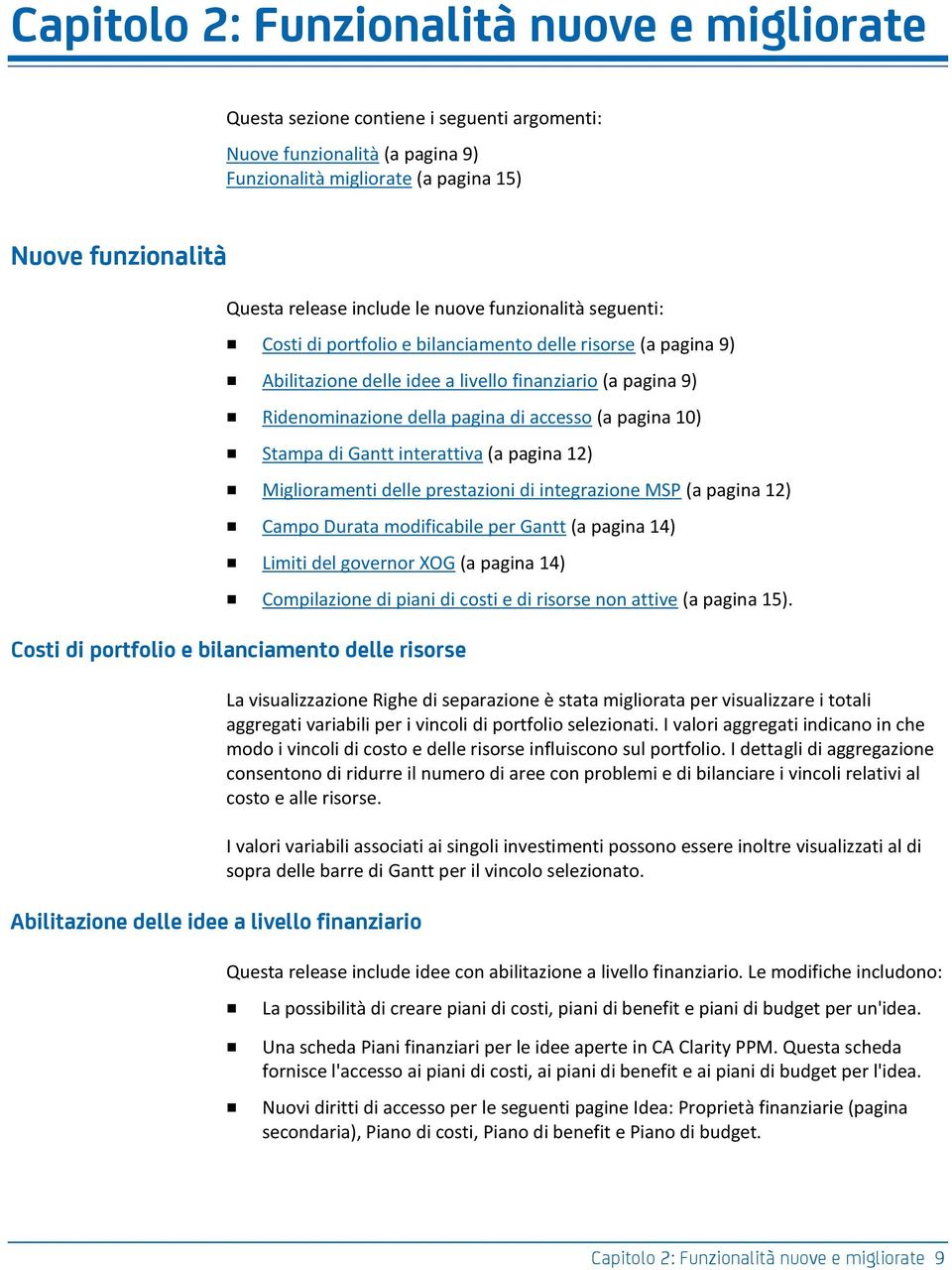 accesso (a pagina 10) Stampa di Gantt interattiva (a pagina 12) Miglioramenti delle prestazioni di integrazione MSP (a pagina 12) Campo Durata modificabile per Gantt (a pagina 14) Limiti del governor