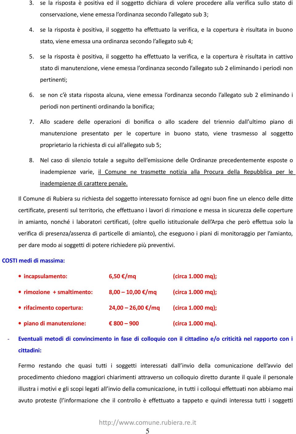 se la risposta è positiva, il soggetto ha effettuato la verifica, e la copertura è risultata in cattivo stato di manutenzione, viene emessa l ordinanza secondo l allegato sub 2 eliminando i periodi