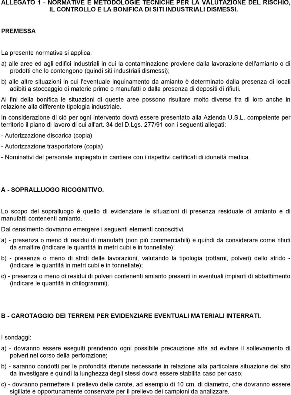 industriali dismessi); b) alle altre situazioni in cui l'eventuale inquinamento da amianto è determinato dalla presenza di locali adibiti a stoccaggio di materie prime o manufatti o dalla presenza di