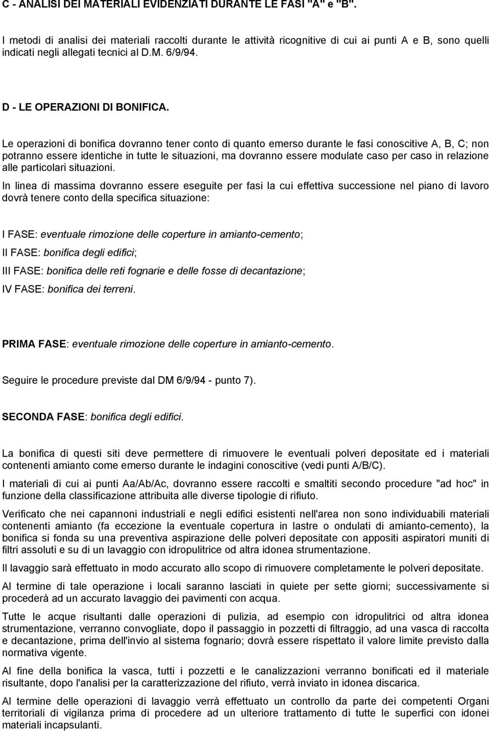 Le operazioni di bonifica dovranno tener conto di quanto emerso durante le fasi conoscitive A, B, C; non potranno essere identiche in tutte le situazioni, ma dovranno essere modulate caso per caso in