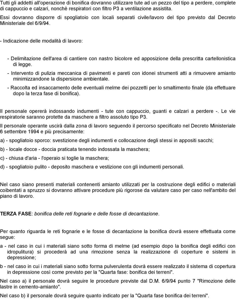 - Indicazione delle modalità di lavoro: - Delimitazione dell'area di cantiere con nastro bicolore ed apposizione della prescritta cartellonistica di legge.