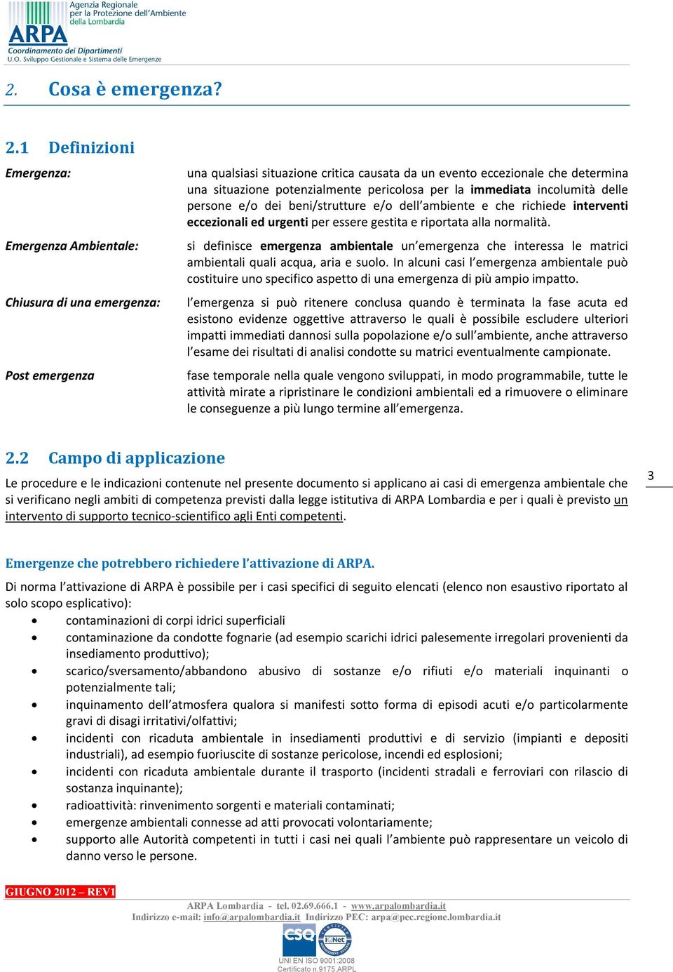 pericolosa per la immediata incolumità delle persone e/o dei beni/strutture e/o dell ambiente e che richiede interventi eccezionali ed urgenti per essere gestita e riportata alla normalità.