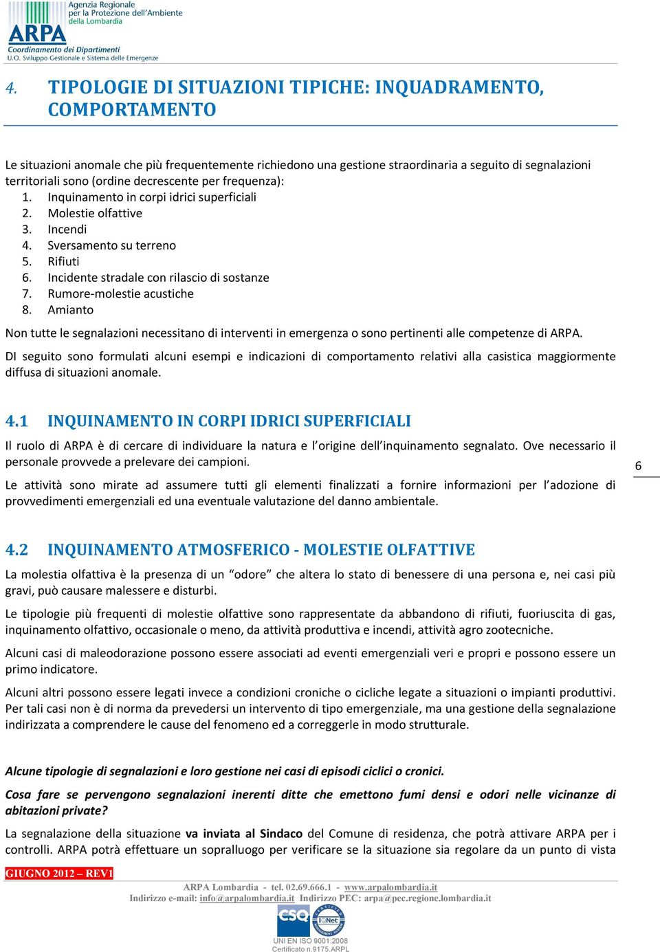 Rumore-molestie acustiche 8. Amianto Non tutte le segnalazioni necessitano di interventi in emergenza o sono pertinenti alle competenze di ARPA.