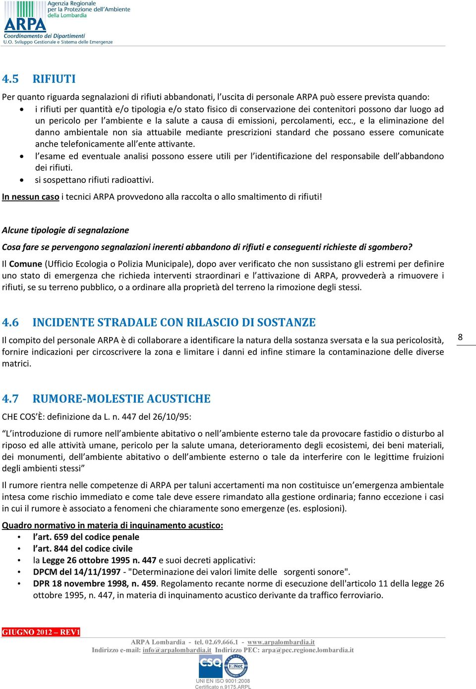 , e la eliminazione del danno ambientale non sia attuabile mediante prescrizioni standard che possano essere comunicate anche telefonicamente all ente attivante.