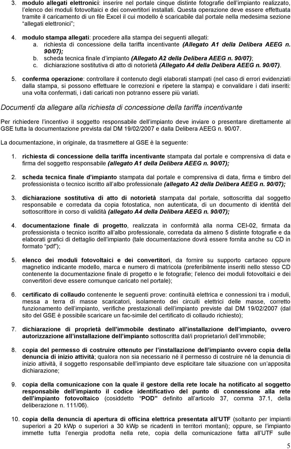 modulo stampa allegati: procedere alla stampa dei seguenti allegati: a. richiesta di concessione della tariffa incentivante (Allegato A1 della Delibera AEEG n. 90/07); b.