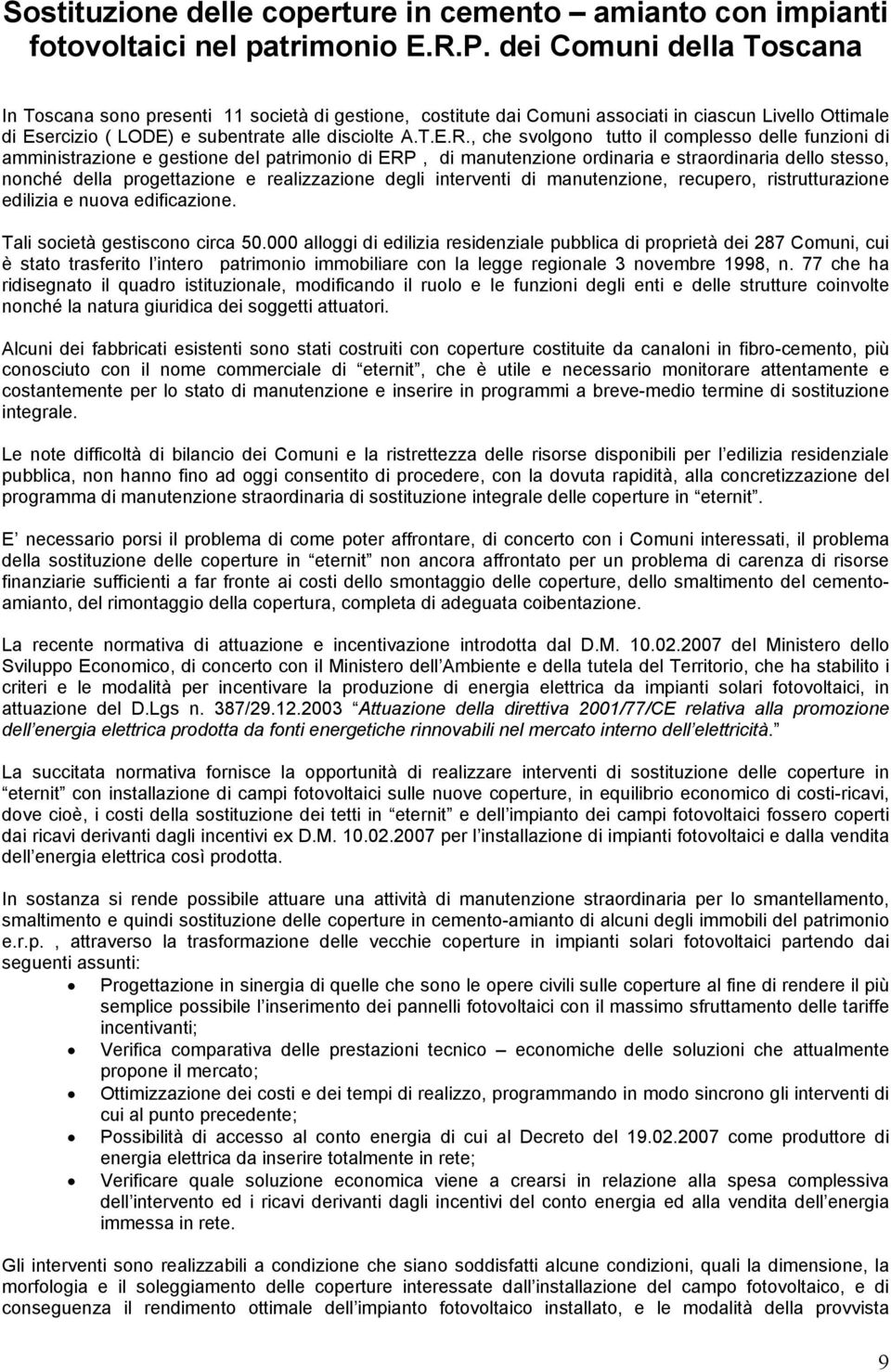 , che svolgono tutto il complesso delle funzioni di amministrazione e gestione del patrimonio di ERP, di manutenzione ordinaria e straordinaria dello stesso, nonché della progettazione e