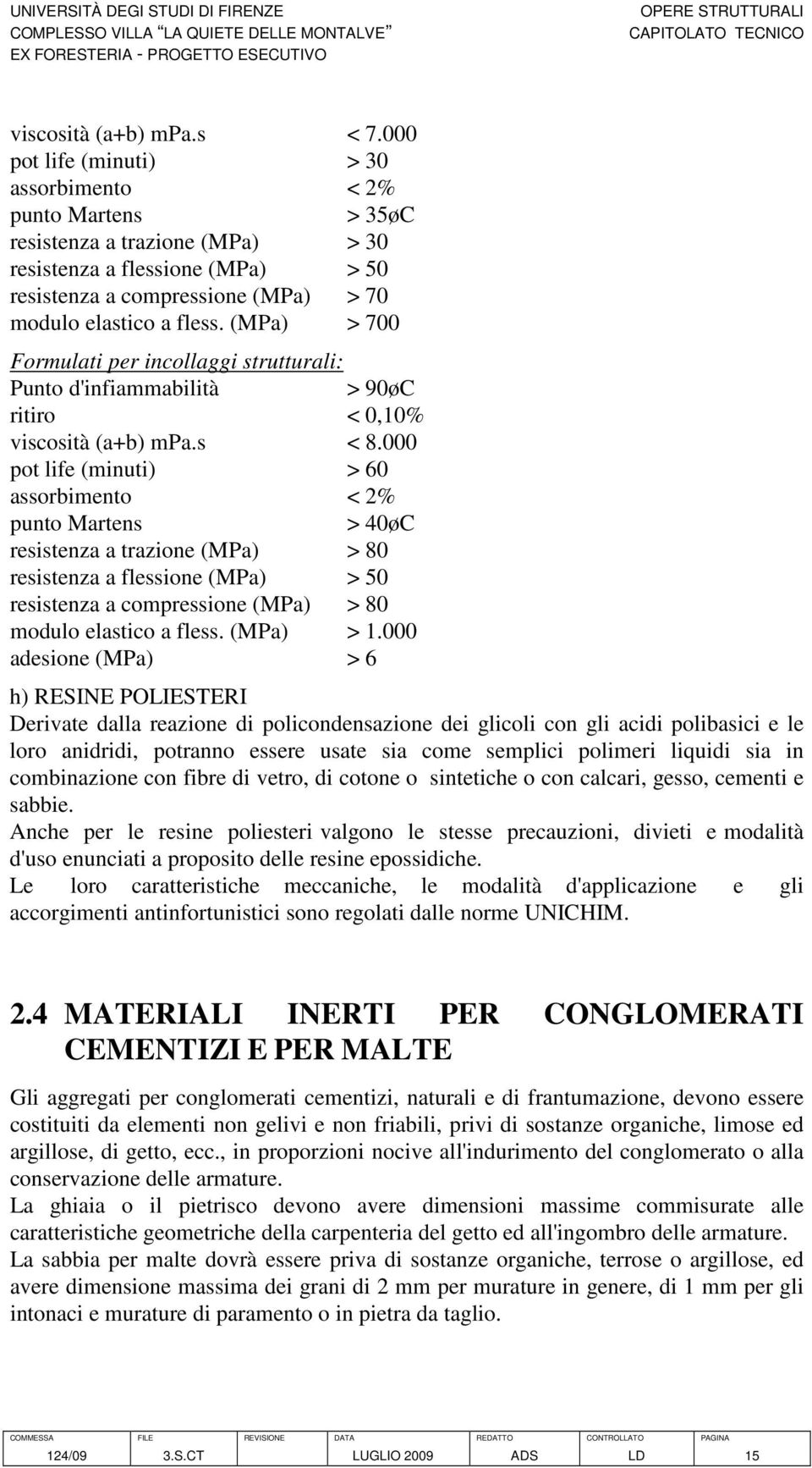 (MPa) > 700 Formulati per incollaggi strutturali: Punto d'infiammabilità > 90øC ritiro < 0,10% viscosità (a+b) mpa.s < 8.