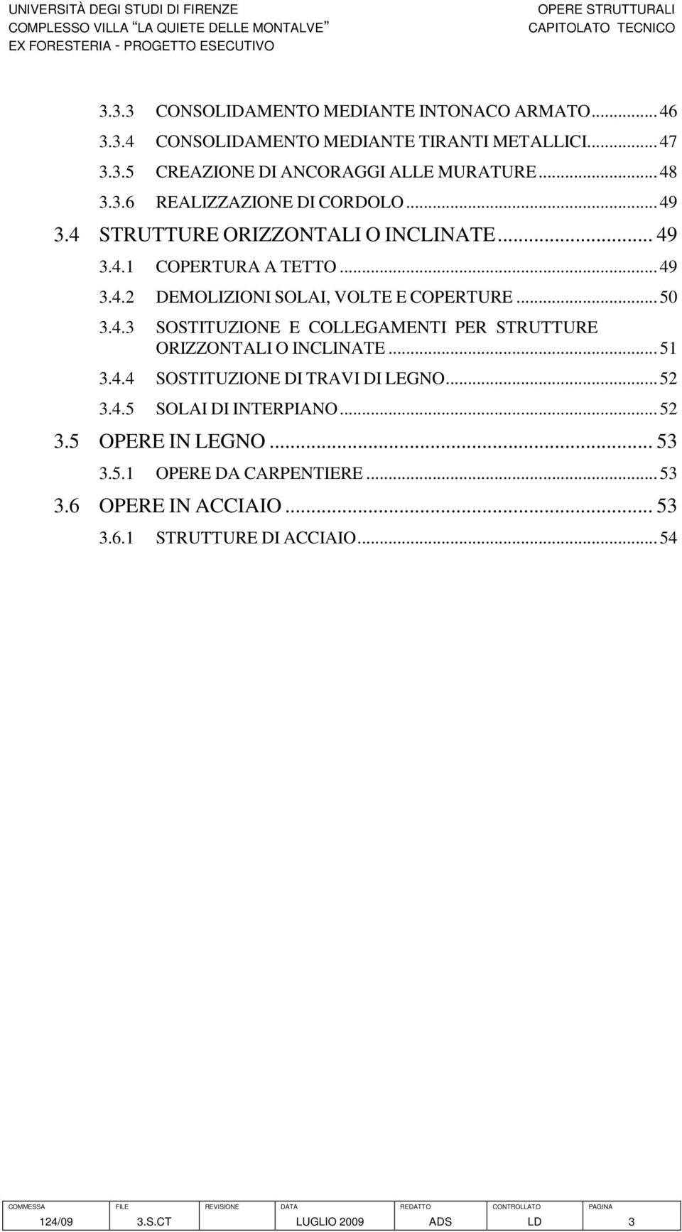 ..50 3.4.3 SOSTITUZIONE E COLLEGAMENTI PER STRUTTURE ORIZZONTALI O INCLINATE...51 3.4.4 SOSTITUZIONE DI TRAVI DI LEGNO...52 3.4.5 SOLAI DI INTERPIANO.