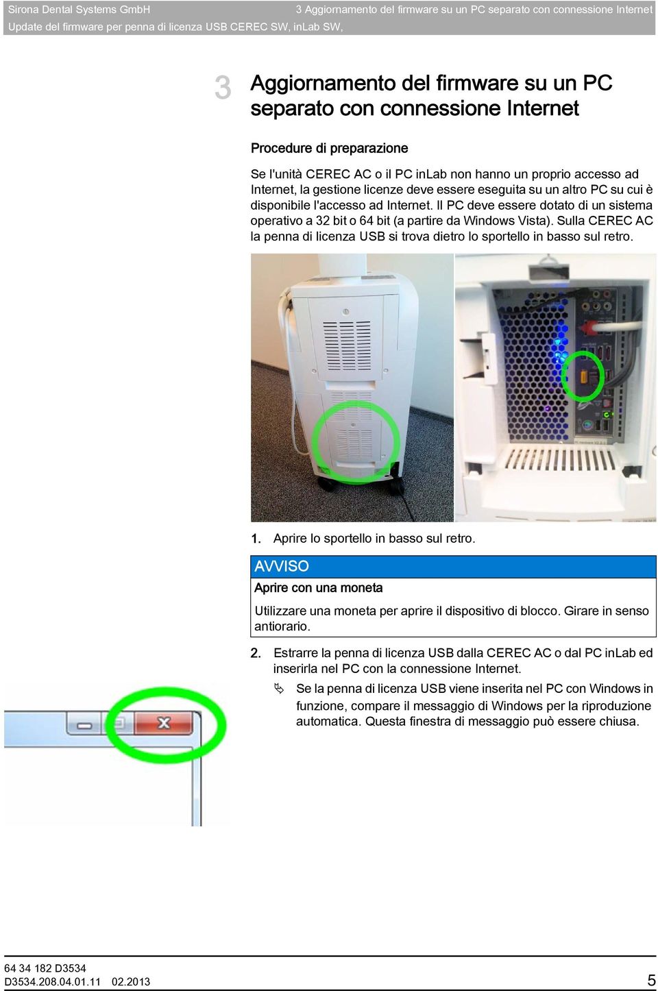 PC su cui è disponibile l'accesso ad Internet. Il PC deve essere dotato di un sistema operativo a 32 bit o 64 bit (a partire da Windows Vista).