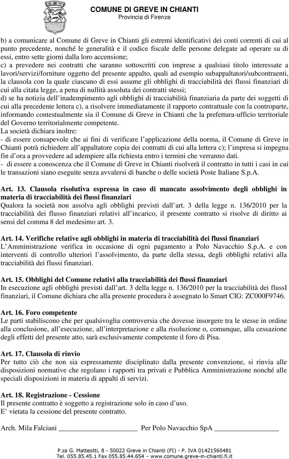 appalto, quali ad esempio subappaltatori/subcontraenti, la clausola con la quale ciascuno di essi assume gli obblighi di tracciabilità dei flussi finanziari di cui alla citata legge, a pena di