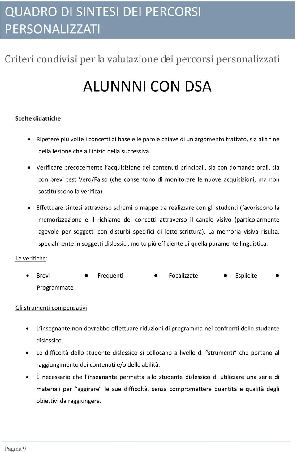 Verificare precocemente l acquisizione dei contenuti principali, sia con domande orali, sia con brevi test Vero/Falso (che consentono di monitorare le nuove acquisizioni, ma non sostituiscono la