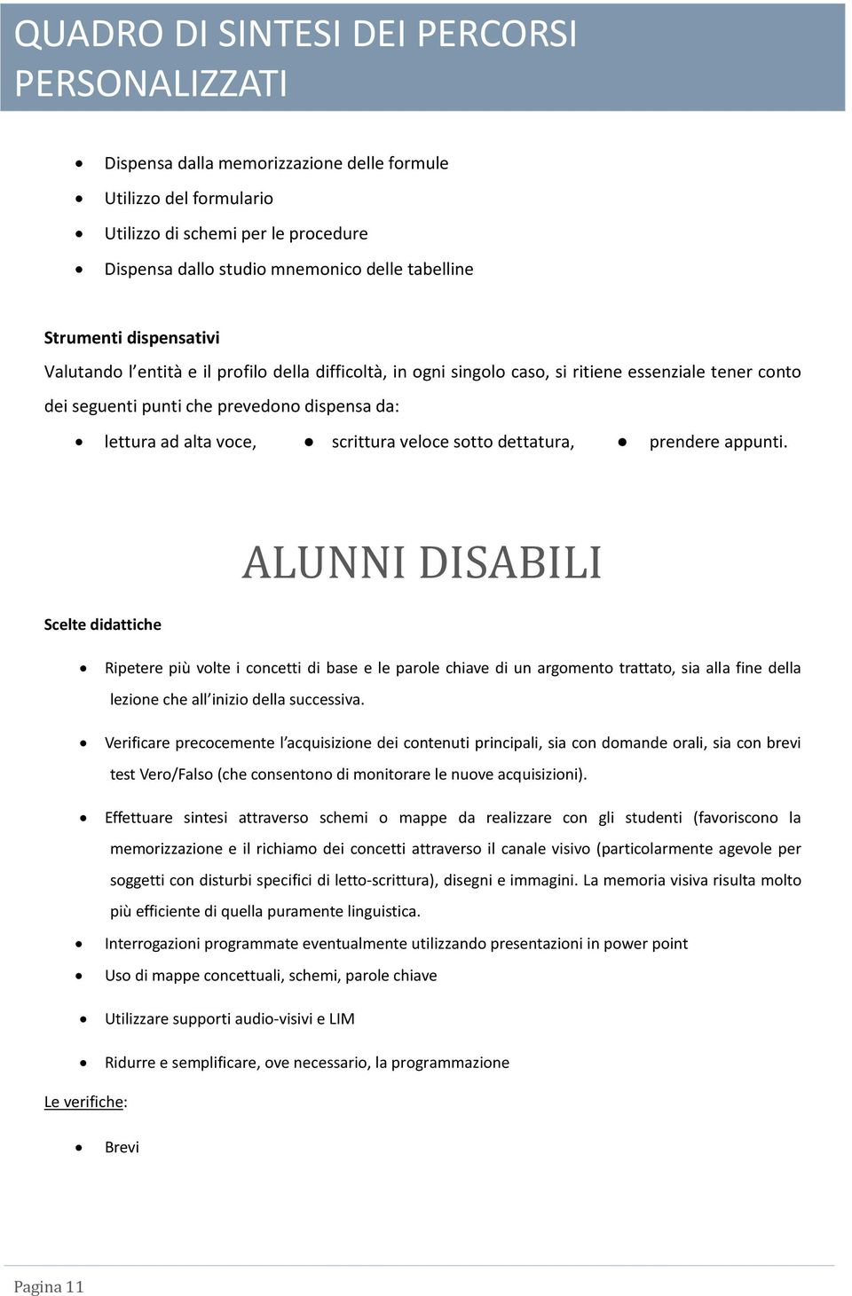 appunti. Scelte didattiche ALUNNI DISABILI Ripetere più volte i concetti di base e le parole chiave di un argomento trattato, sia alla fine della lezione che all inizio della successiva.