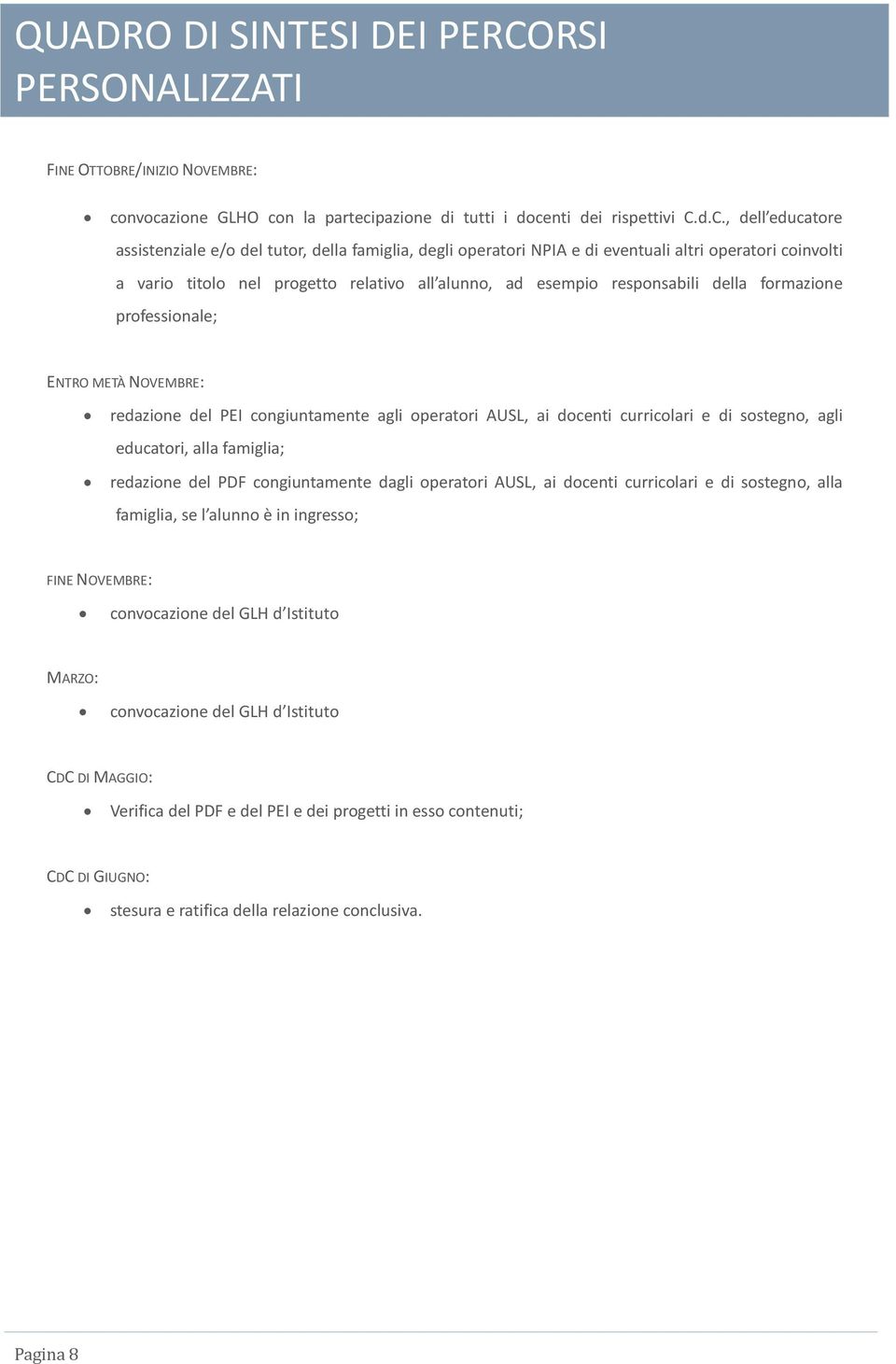 responsabili della formazione professionale; ENTRO METÀ NOVEMBRE: redazione del PEI congiuntamente agli operatori AUSL, ai docenti curricolari e di sostegno, agli educatori, alla famiglia; redazione