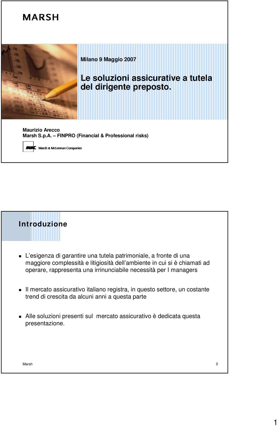 FINPRO (Financial & Professional risks) Introduzione L esigenza di garantire una tutela patrimoniale, a fronte di una maggiore complessità e