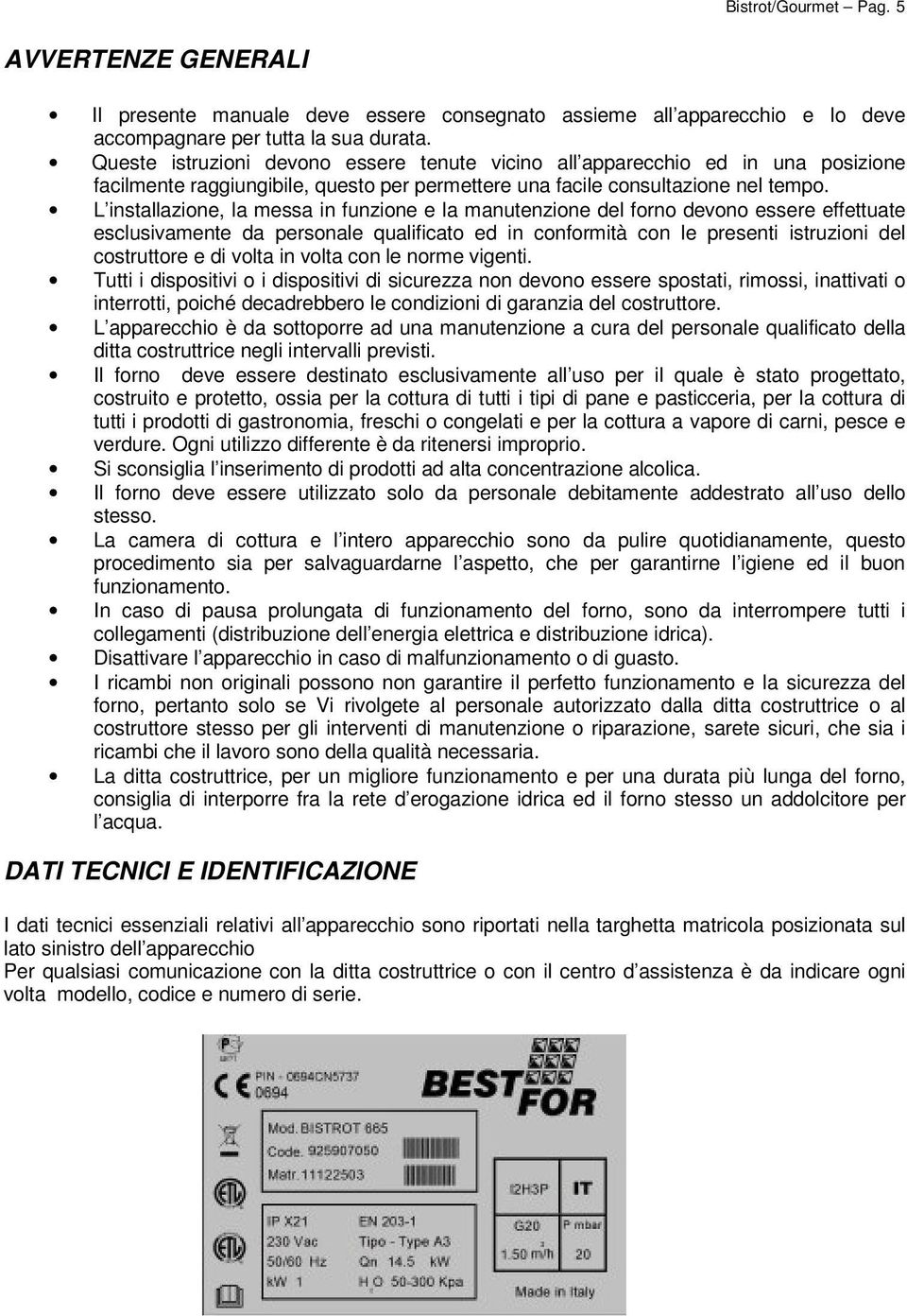 L installazione, la messa in funzione e la manutenzione del forno devono essere effettuate esclusivamente da personale qualificato ed in conformità con le presenti istruzioni del costruttore e di