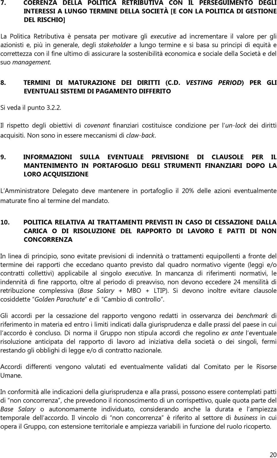 sostenibilità economica e sociale della Società e del suo management. 8. TERMINI DI MATURAZIONE DEI DIRITTI (C.D. VESTING PERIOD) PER GLI EVENTUALI SISTEMI DI PAGAMENTO DIFFERITO Si veda il punto 3.2.