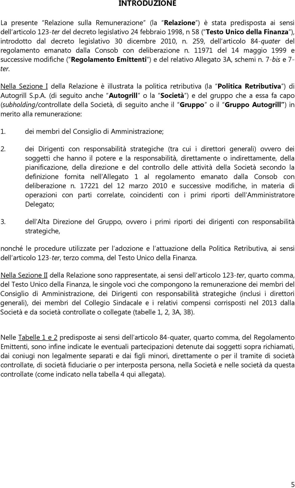 11971 del 14 maggio 1999 e successive modifiche ( Regolamento Emittenti ) e del relativo Allegato 3A, schemi n. 7-bis e 7- ter.