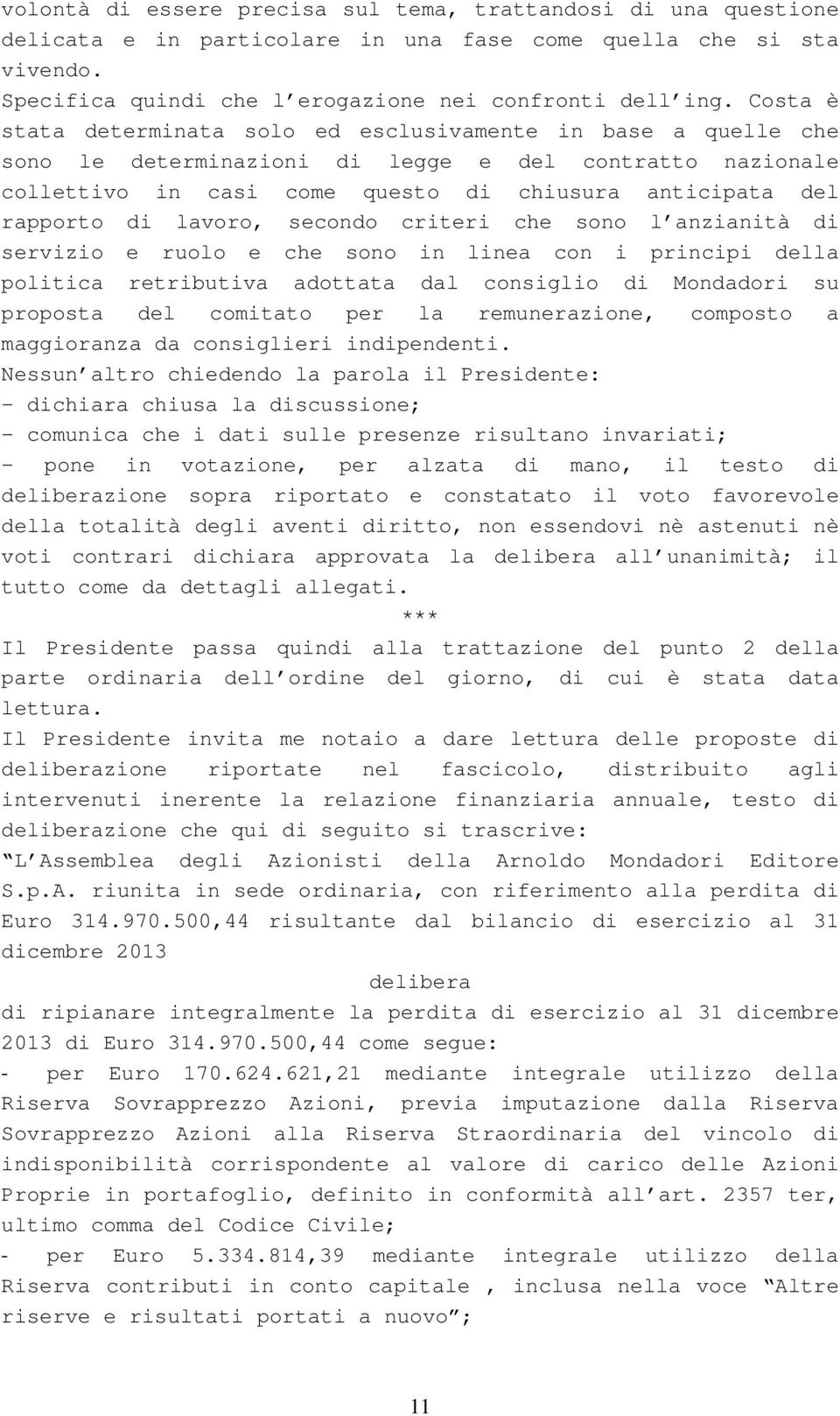 lavoro, secondo criteri che sono l anzianità di servizio e ruolo e che sono in linea con i principi della politica retributiva adottata dal consiglio di Mondadori su proposta del comitato per la