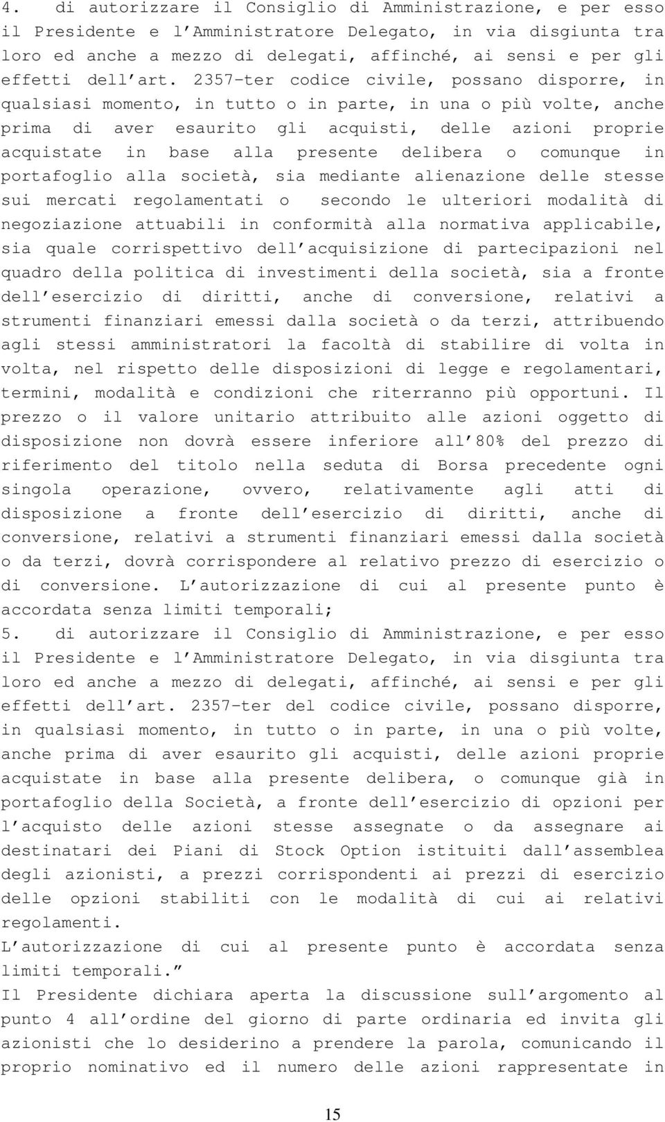 2357-ter codice civile, possano disporre, in qualsiasi momento, in tutto o in parte, in una o più volte, anche prima di aver esaurito gli acquisti, delle azioni proprie acquistate in base alla