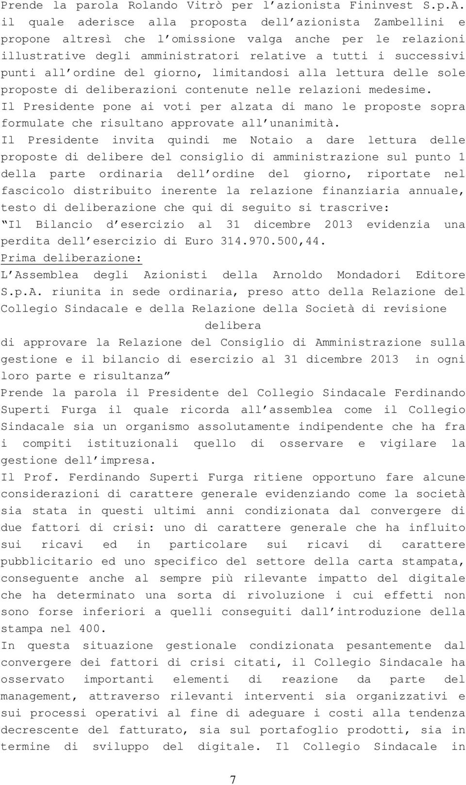 ordine del giorno, limitandosi alla lettura delle sole proposte di deliberazioni contenute nelle relazioni medesime.