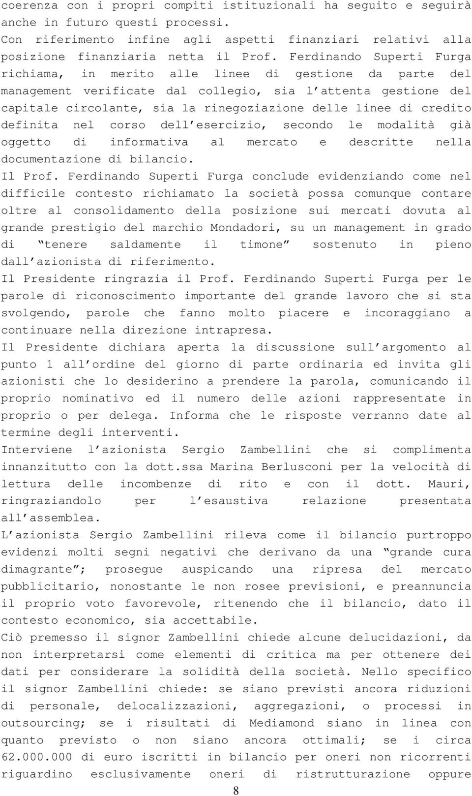 di credito definita nel corso dell esercizio, secondo le modalità già oggetto di informativa al mercato e descritte nella documentazione di bilancio. Il Prof.