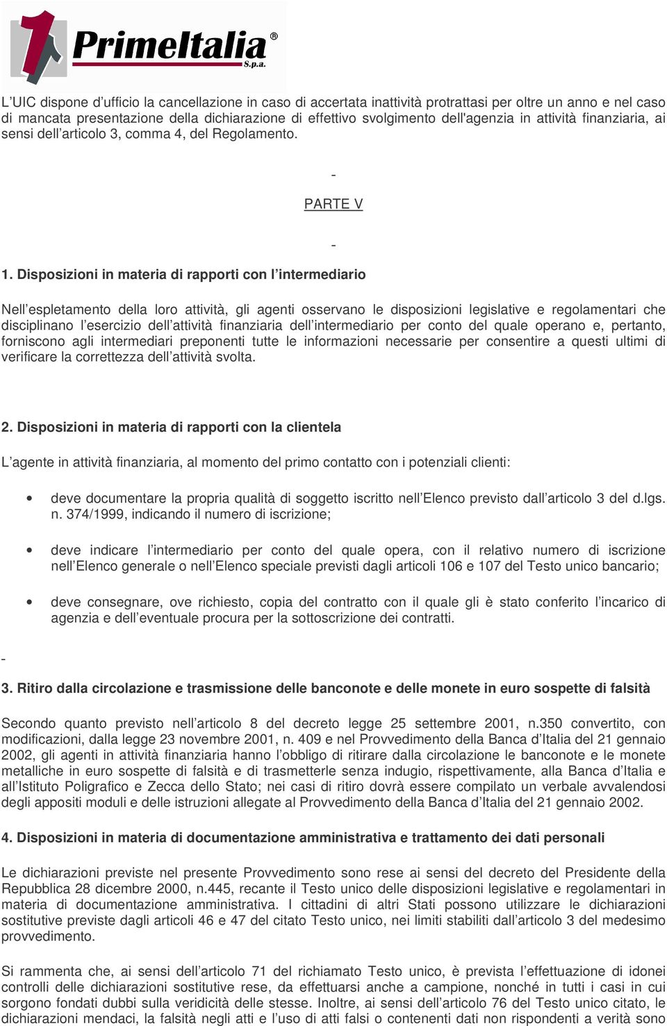 Disposizioni in materia di rapporti con l intermediario Nell espletamento della loro attività, gli agenti osservano le disposizioni legislative e regolamentari che disciplinano l esercizio dell