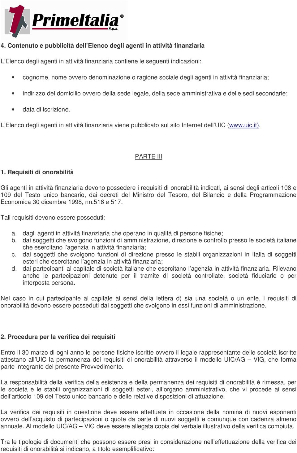 L Elenco degli agenti in attività finanziaria viene pubblicato sul sito Internet dell UIC (www.uic.it). 1.