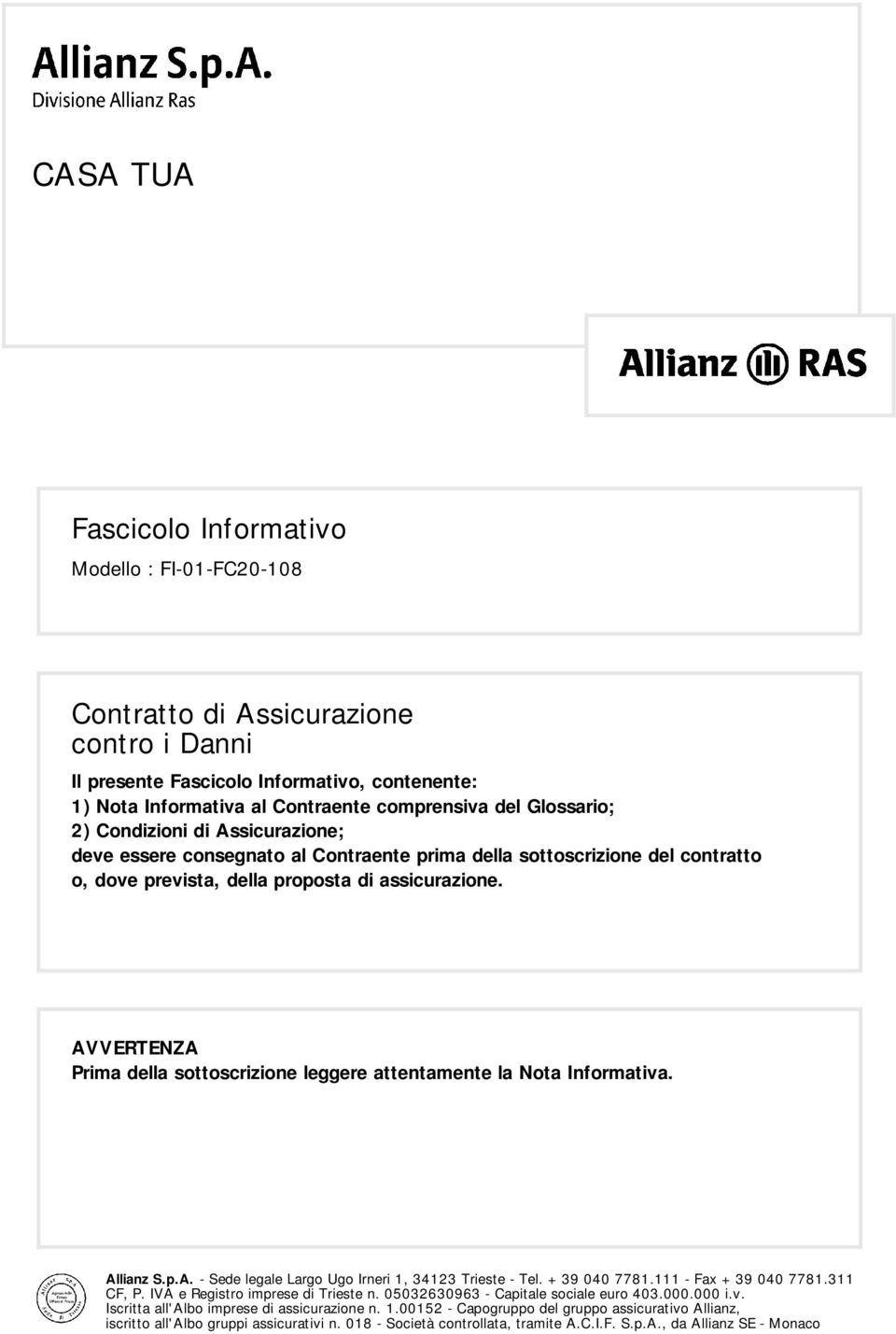 AVVERTENZA Prima della sottoscrizione leggere attentamente la Nota Informativa. Allianz S.p.A. - Sede legale Largo Ugo Irneri 1, 34123 Trieste - Tel. +39 040 7781.111 - Fax +39 040 7781.311 CF, P.