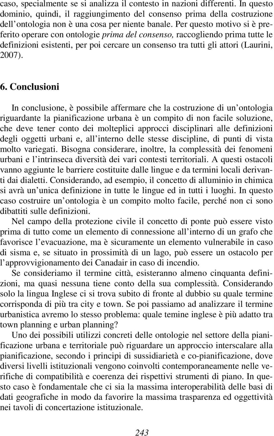 Conclusioni In conclusione, è possibile affermare che la costruzione di un ontologia riguardante la pianificazione urbana è un compito di non facile soluzione, che deve tener conto dei molteplici