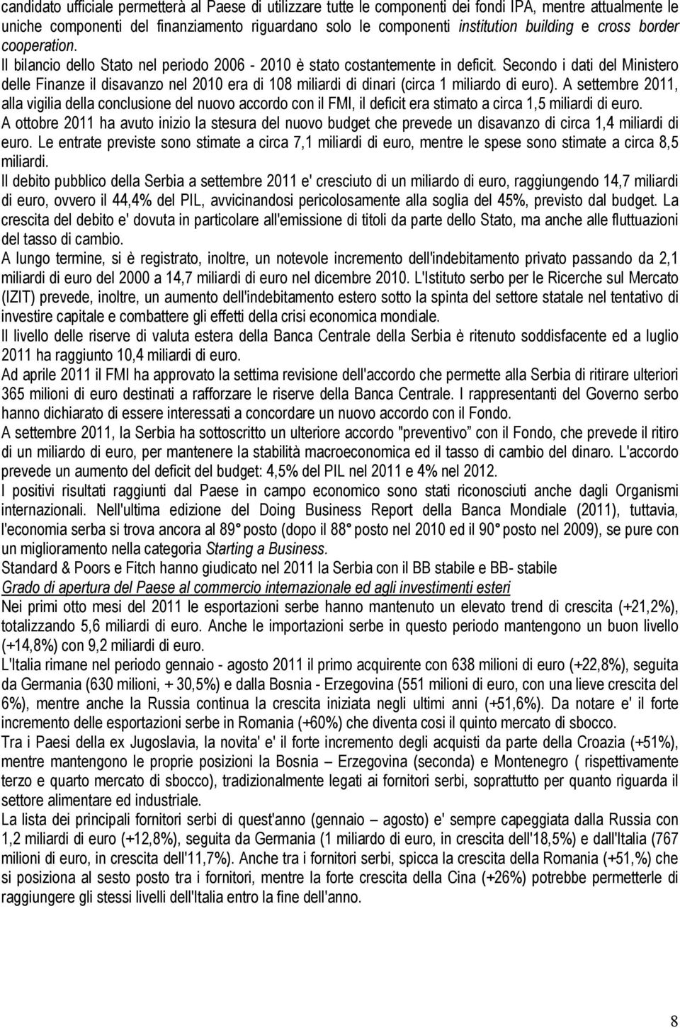 Secondo i dati del Ministero delle Finanze il disavanzo nel 2010 era di 108 miliardi di dinari (circa 1 miliardo di euro).