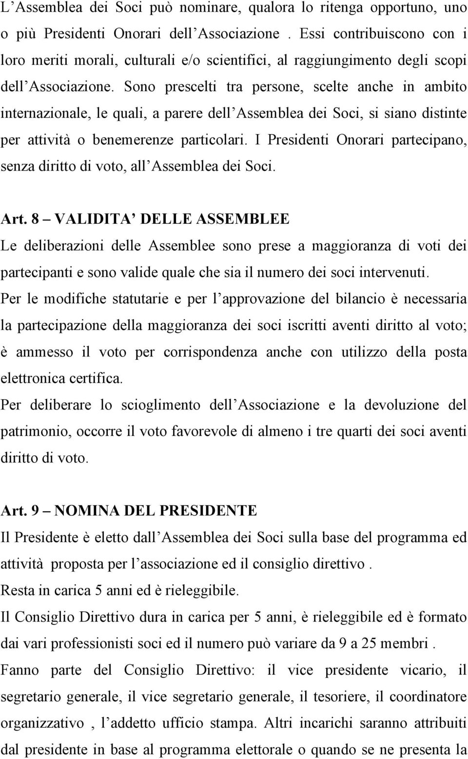 Sono prescelti tra persone, scelte anche in ambito internazionale, le quali, a parere dell Assemblea dei Soci, si siano distinte per attività o benemerenze particolari.