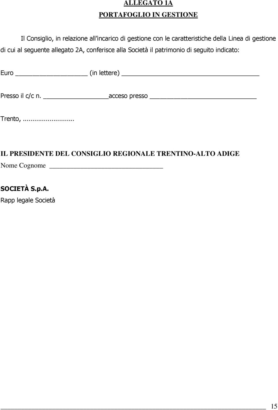 patrimonio di seguito indicato: Euro (in lettere) Presso il c/c n. acceso presso Trento,.