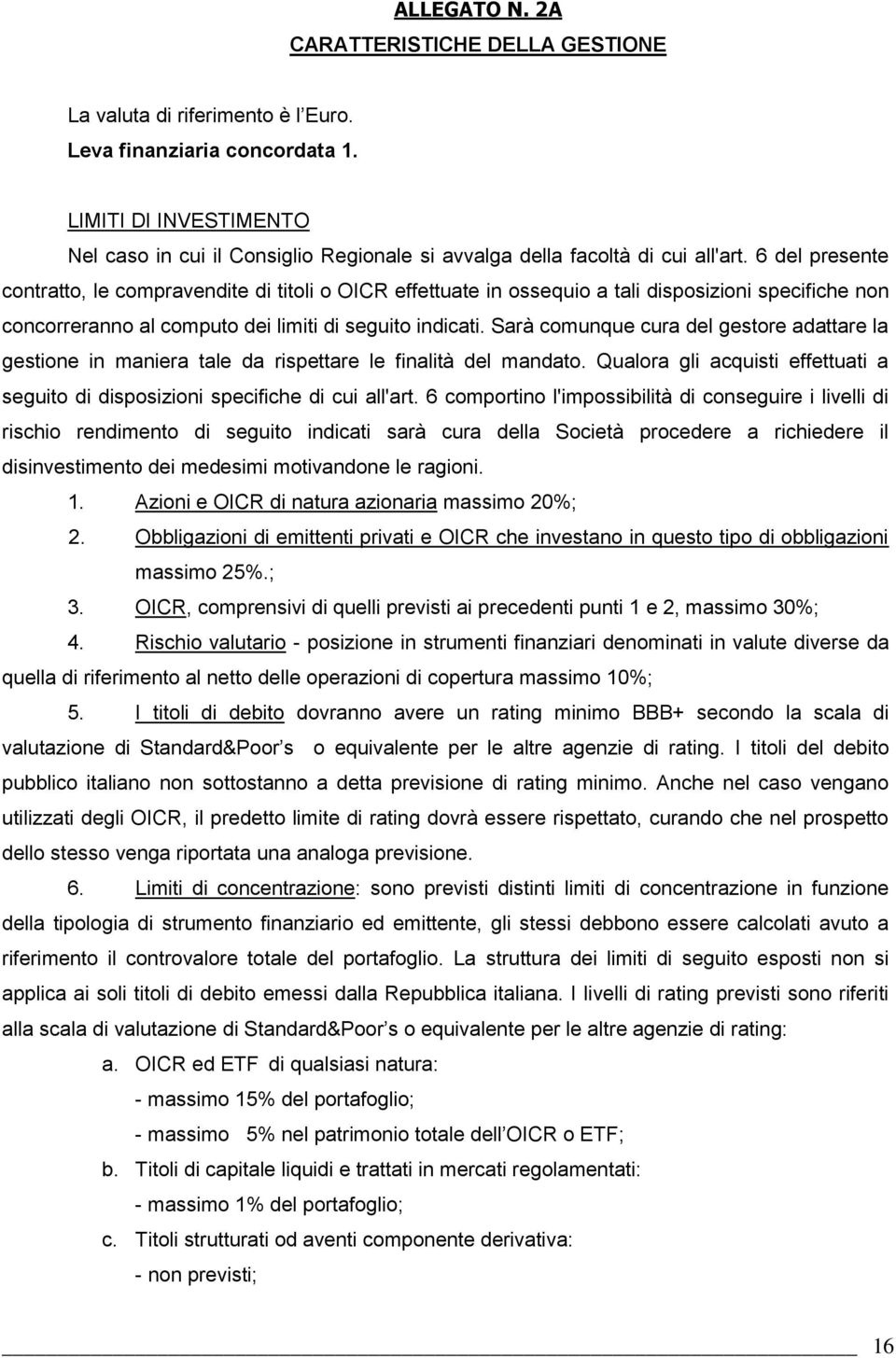 6 del presente contratto, le compravendite di titoli o OICR effettuate in ossequio a tali disposizioni specifiche non concorreranno al computo dei limiti di seguito indicati.