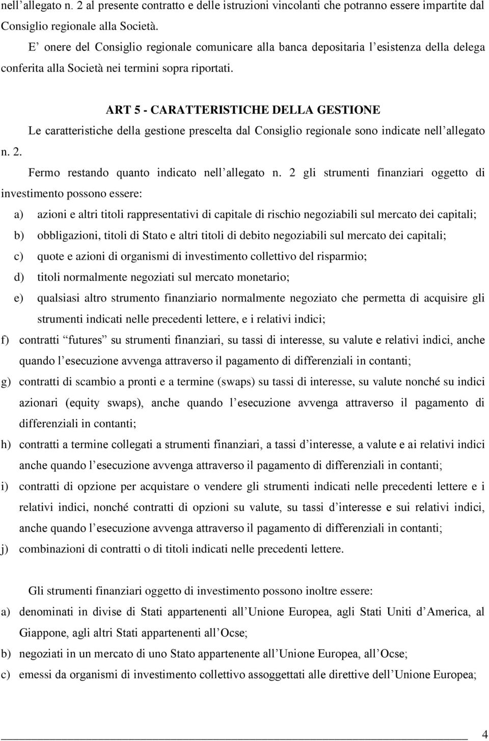 ART 5 - CARATTERISTICHE DELLA GESTIONE Le caratteristiche della gestione prescelta dal Consiglio regionale sono indicate nell allegato n. 2. Fermo restando quanto indicato nell allegato n.