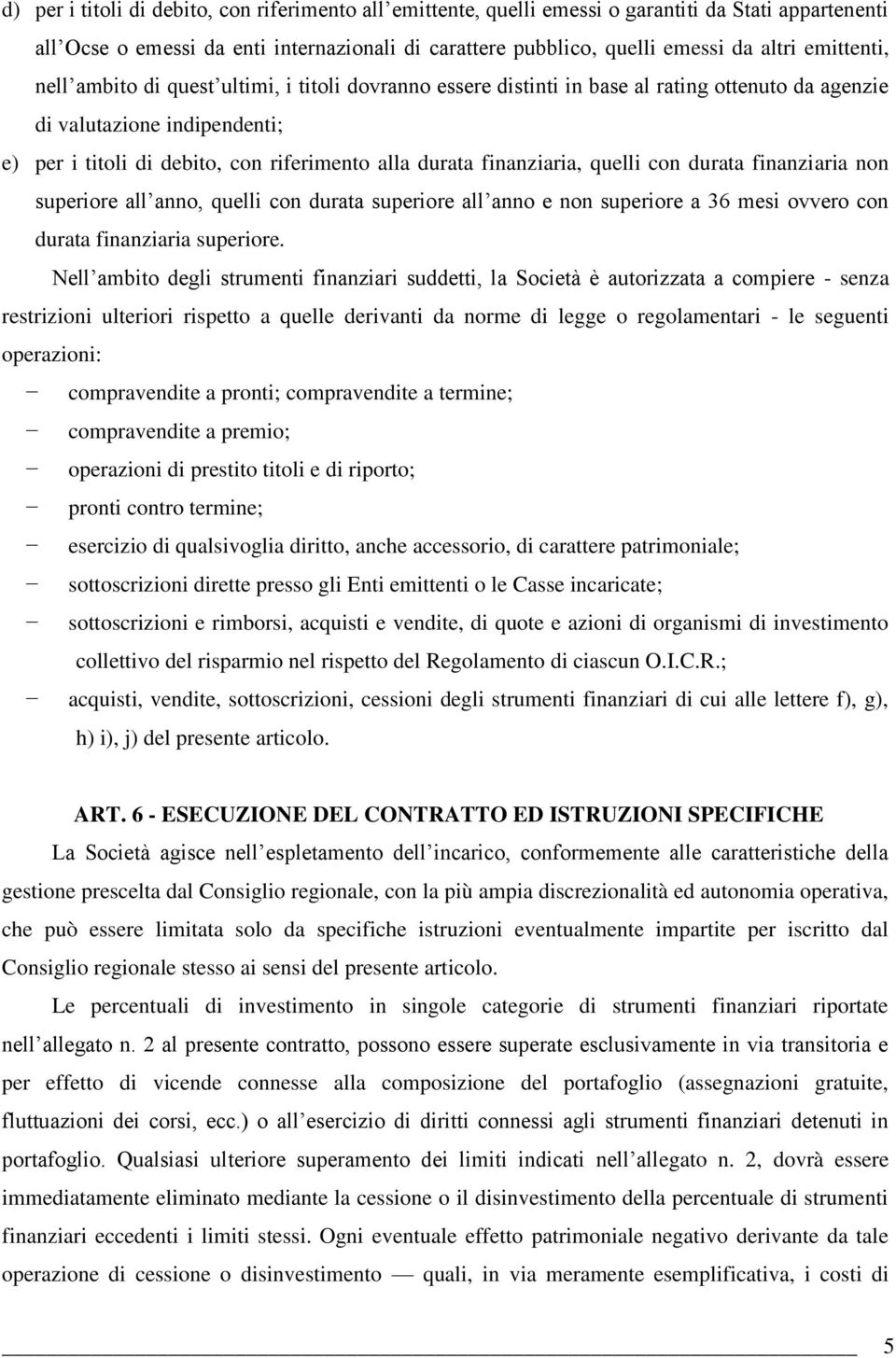 finanziaria, quelli con durata finanziaria non superiore all anno, quelli con durata superiore all anno e non superiore a 36 mesi ovvero con durata finanziaria superiore.