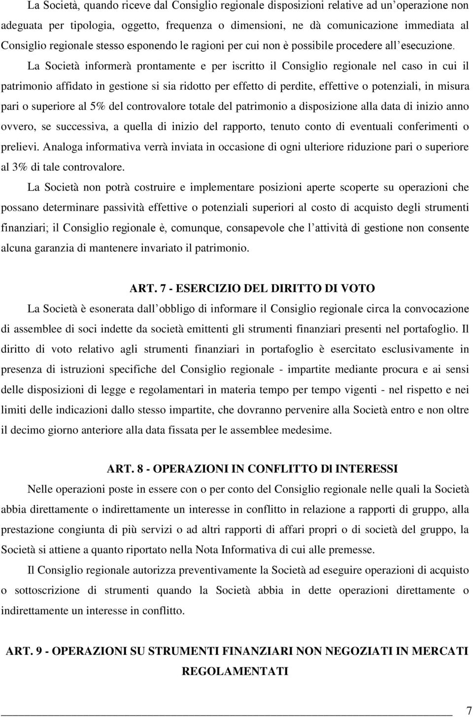 La Società informerà prontamente e per iscritto il Consiglio regionale nel caso in cui il patrimonio affidato in gestione si sia ridotto per effetto di perdite, effettive o potenziali, in misura pari