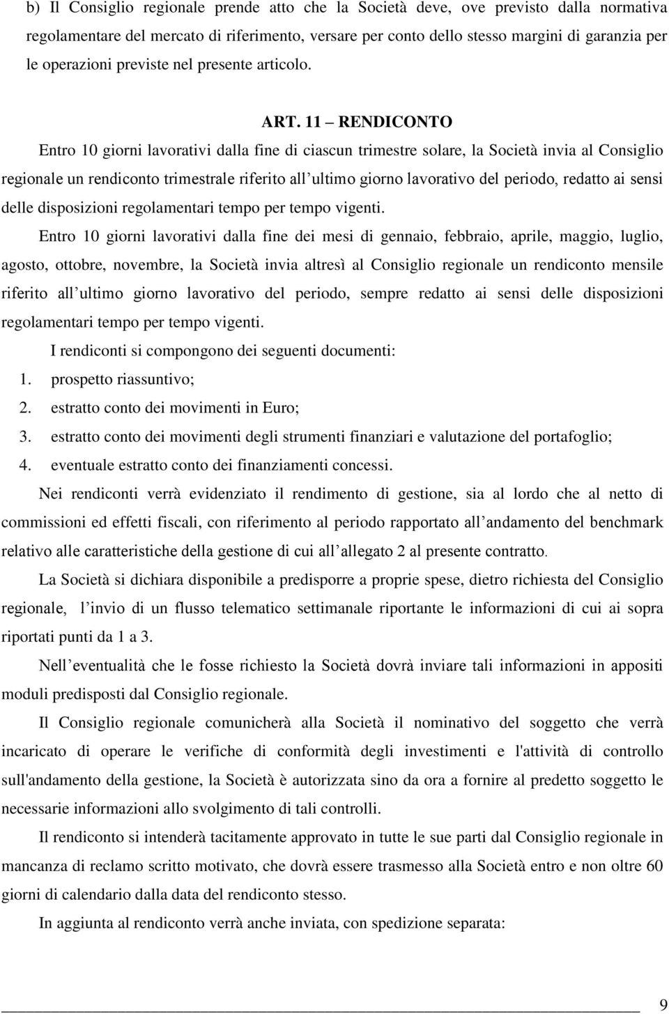 11 RENDICONTO Entro 10 giorni lavorativi dalla fine di ciascun trimestre solare, la Società invia al Consiglio regionale un rendiconto trimestrale riferito all ultimo giorno lavorativo del periodo,