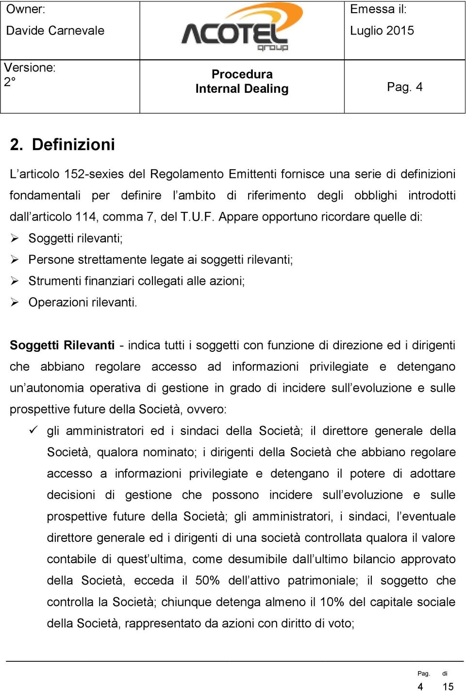 F. Appare opportuno ricordare quelle : Soggetti rilevanti; Persone strettamente legate ai soggetti rilevanti; Strumenti finanziari collegati alle azioni; Operazioni rilevanti.