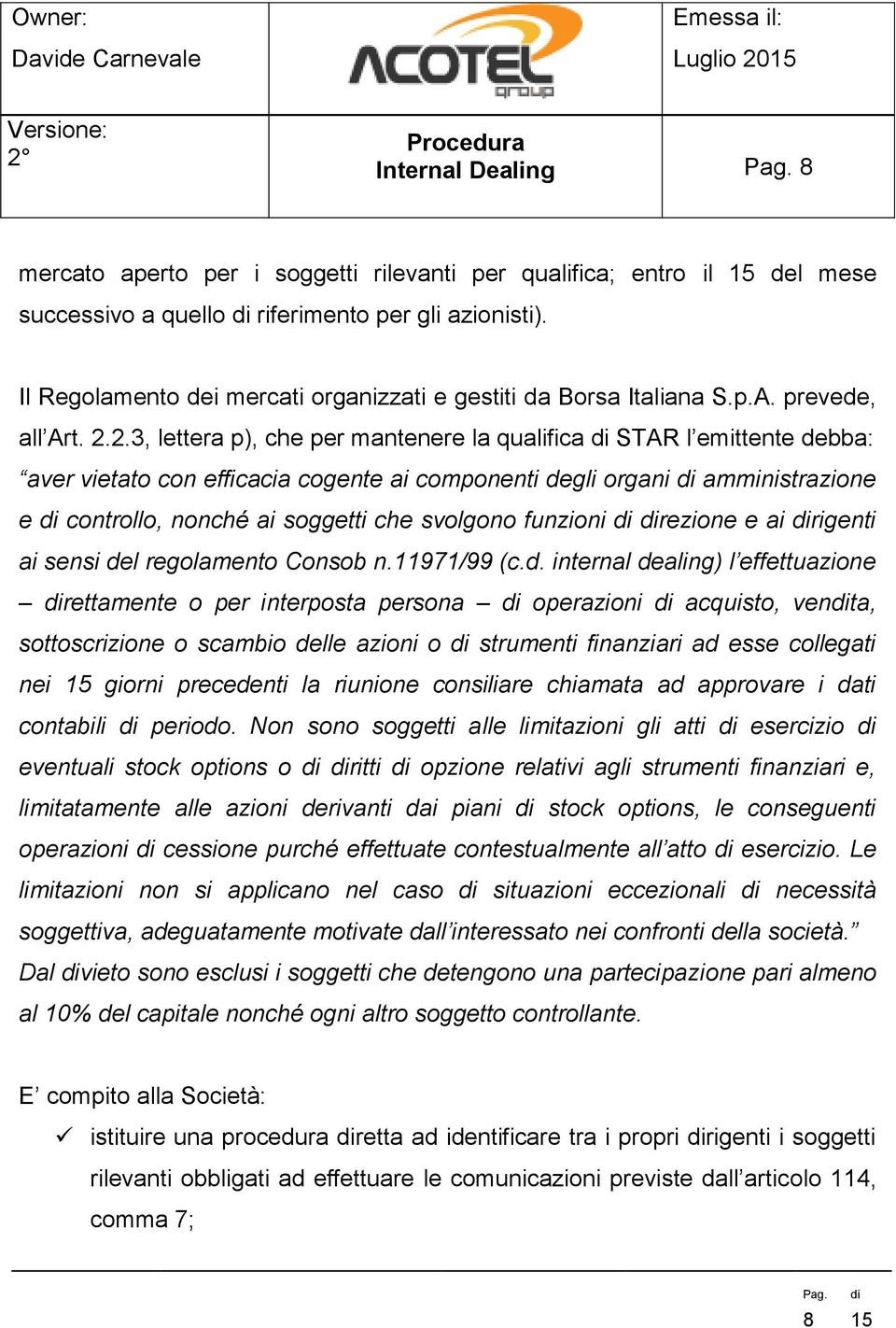 2.3, lettera p), che per mantenere la qualifica STAR l emittente debba: aver vietato con efficacia cogente ai componenti degli organi amministrazione e controllo, nonché ai soggetti che svolgono