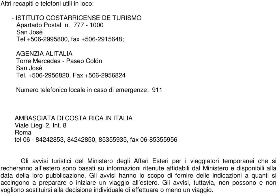 +506-2956820, Fax +506-2956824 Numero telefonico locale in caso di emergenze: 911 AMBASCIATA DI COSTA RICA IN ITALIA Viale Liegi 2, Int.