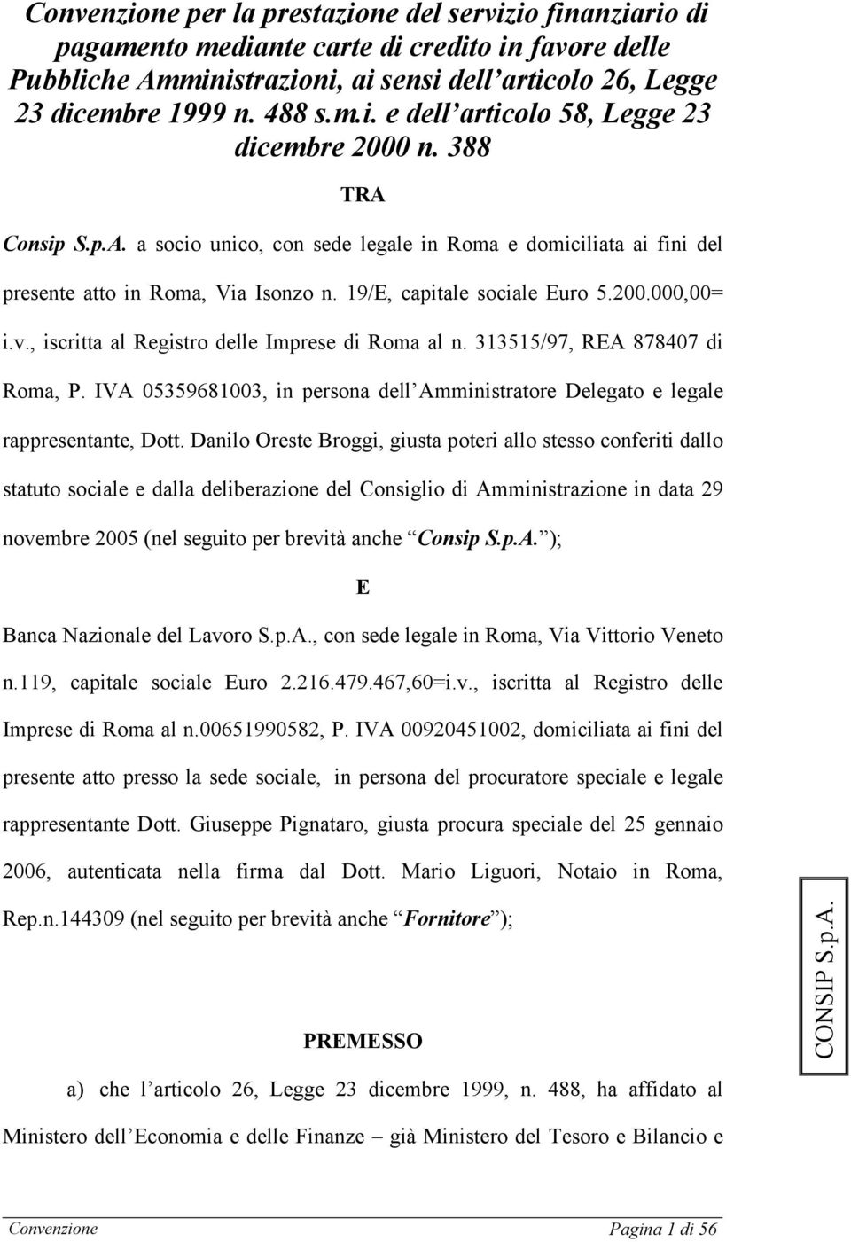 , iscritta al Registro delle Imprese di Roma al n. 313515/97, REA 878407 di Roma, P. IVA 05359681003, in persona dell Amministratore Delegato e legale rappresentante, Dott.