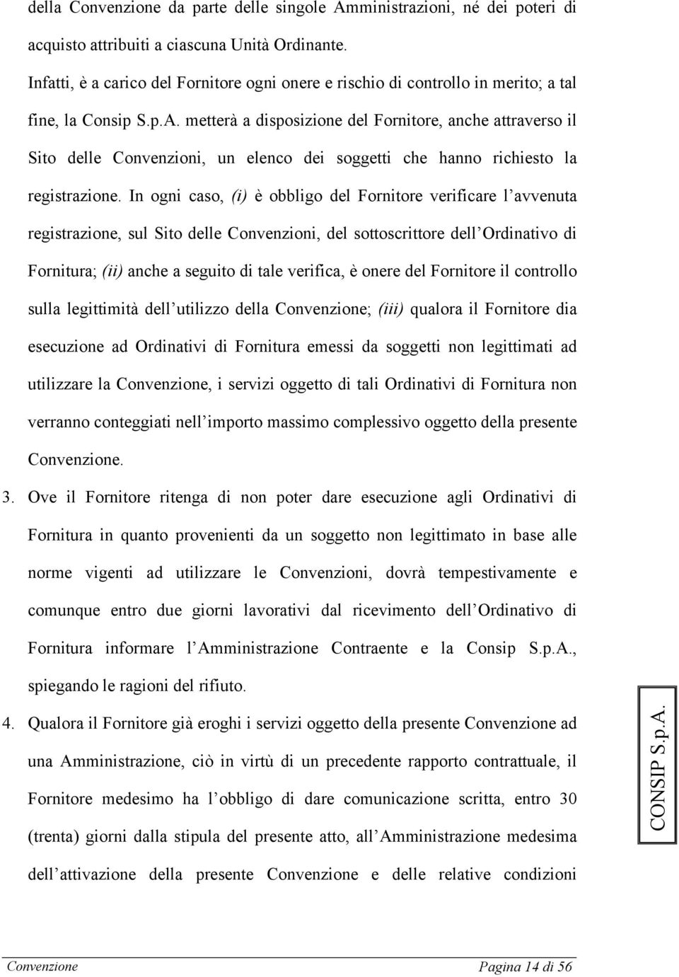 metterà a disposizione del Fornitore, anche attraverso il Sito delle Convenzioni, un elenco dei soggetti che hanno richiesto la registrazione.