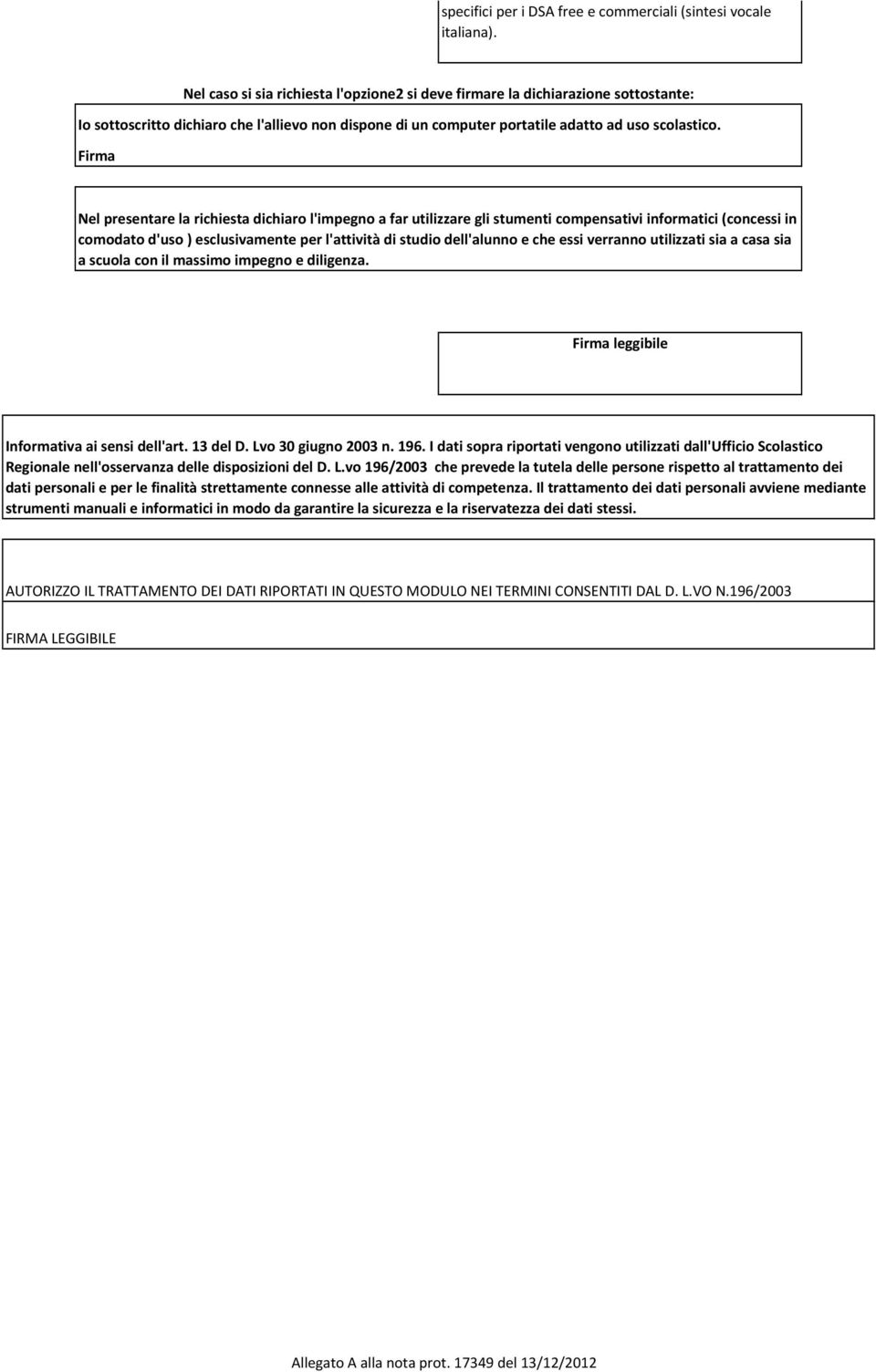 Nel presentare la richiesta dichiaro l'impegno a far utilizzare gli stumenti compensativi informatici (concessi in comodato d'uso ) esclusivamente per l'attività di studio dell'alunno e che essi