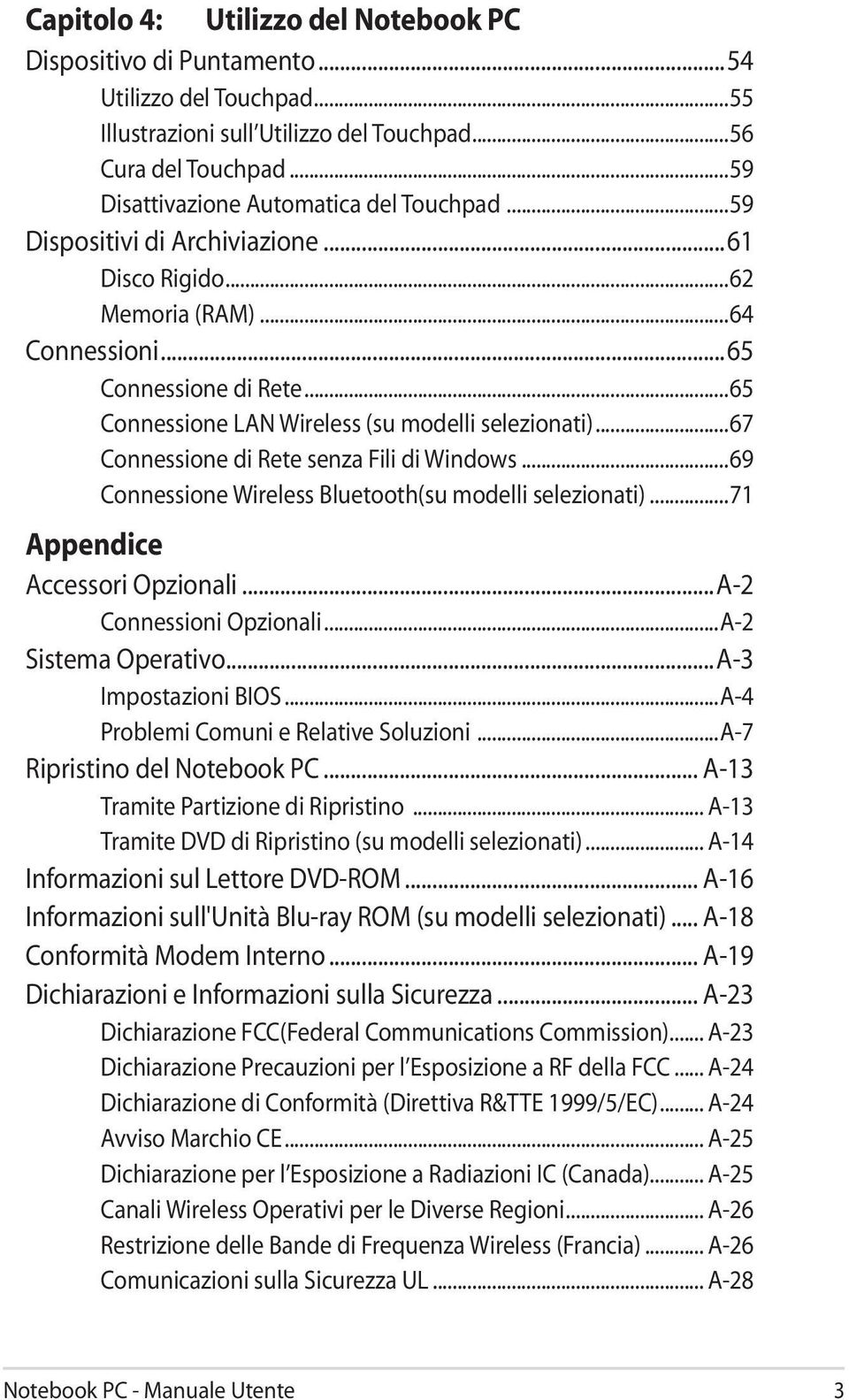 ..65 Connessione LAN Wireless (su modelli selezionati)...67 Connessione di Rete senza Fili di Windows...69 Connessione Wireless Bluetooth(su modelli selezionati)...71 Appendice Accessori Opzionali.