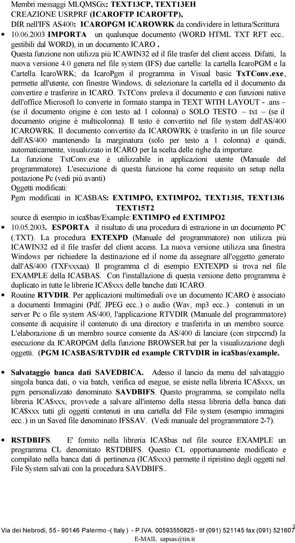 Difatti, la nuova versione 4.0 genera nel file system (IFS) due cartelle: la cartella IcaroPGM e la Cartella IcaroWRK; da IcaroPgm il programma in Visual basic TxTConv.