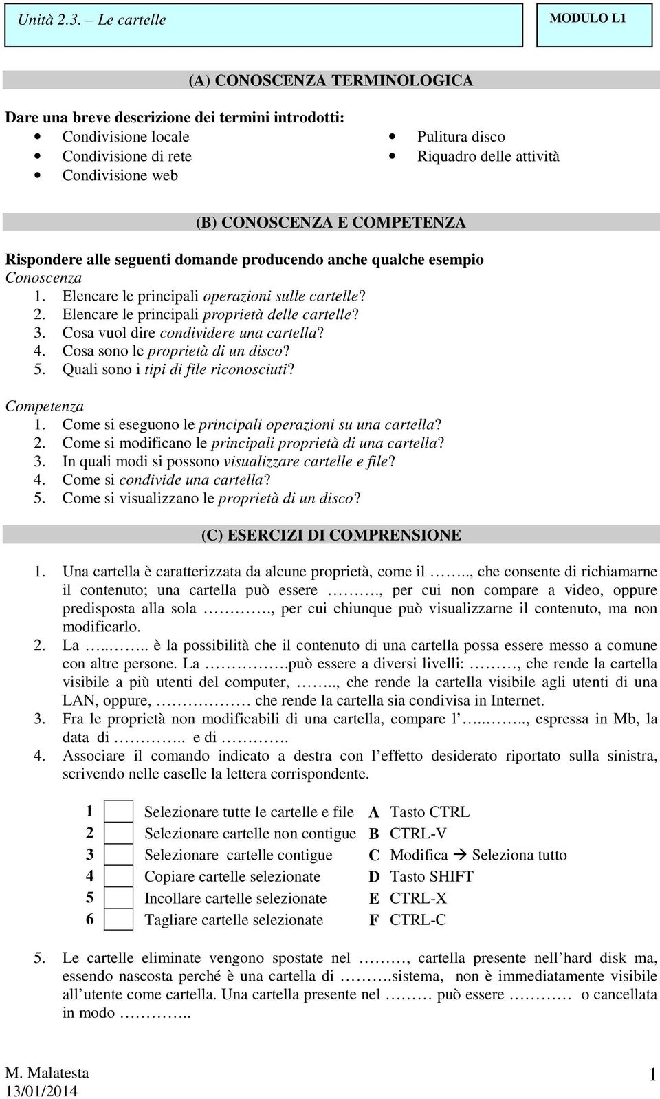 Cosa vuol dire condividere una cartella? 4. Cosa sono le proprietà di un disco? 5. Quali sono i tipi di file riconosciuti? Competenza 1. Come si eseguono le principali operazioni su una cartella? 2.