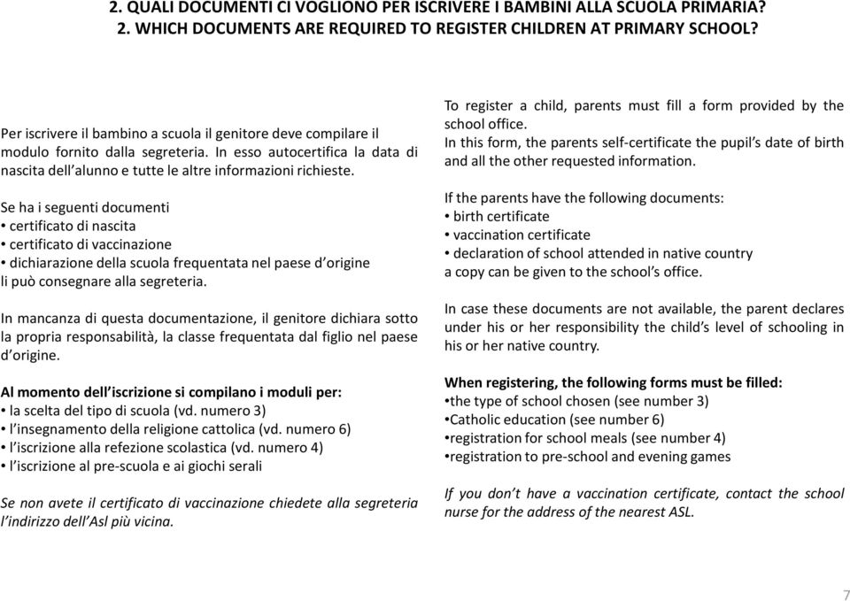 Se ha i seguenti documenti certificato di nascita certificato di vaccinazione dichiarazione della scuola frequentata nel paese d origine li può consegnare alla segreteria.